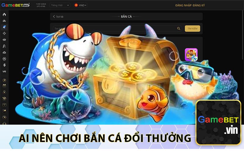 Ai Nên Chơi Bắn Cá Đổi Thưởng 